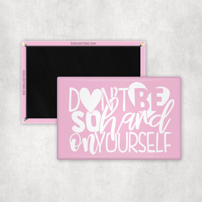 Don't Be So Hard On Yourself Magnet