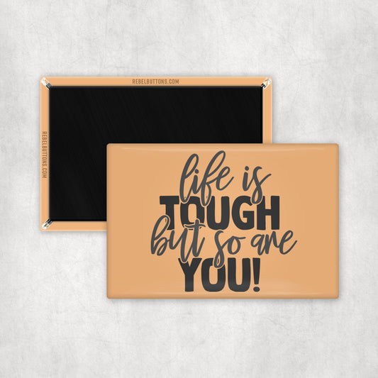 Life Is Tough But So Are You Magnet